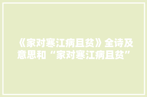 《家对寒江病且贫》全诗及意思和“家对寒江病且贫”的拼音注释