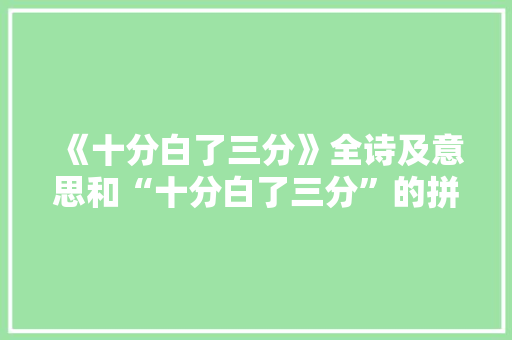 《十分白了三分》全诗及意思和“十分白了三分”的拼音注释