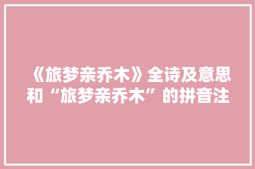 《旅梦亲乔木》全诗及意思和“旅梦亲乔木”的拼音注释