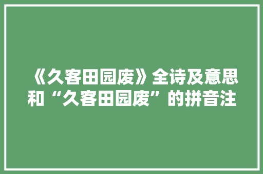 《久客田园废》全诗及意思和“久客田园废”的拼音注释
