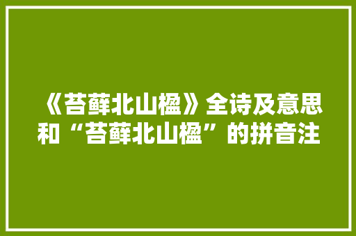 《苔藓北山楹》全诗及意思和“苔藓北山楹”的拼音注释