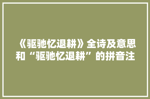 《驱驰忆退耕》全诗及意思和“驱驰忆退耕”的拼音注释 诗词鉴赏