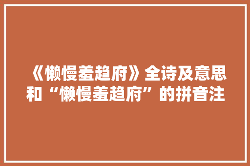 《懒慢羞趋府》全诗及意思和“懒慢羞趋府”的拼音注释 诗词鉴赏