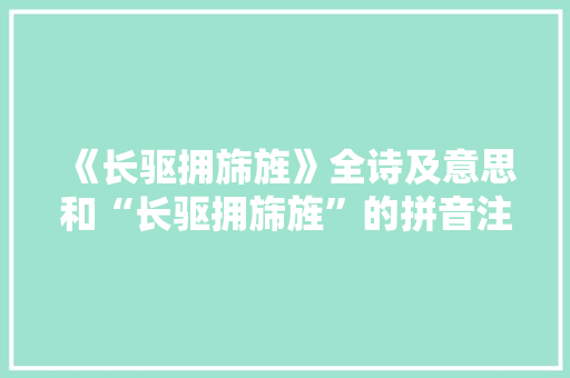 《长驱拥旆旌》全诗及意思和“长驱拥旆旌”的拼音注释