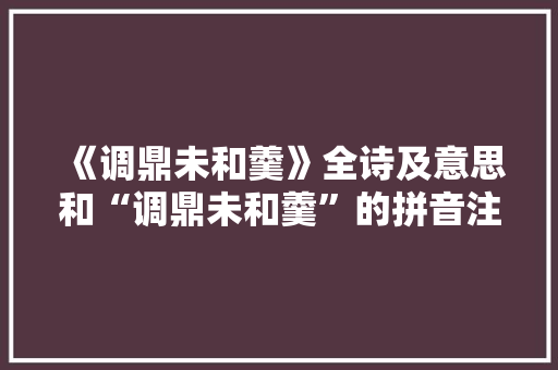 《调鼎未和羹》全诗及意思和“调鼎未和羹”的拼音注释 诗词鉴赏