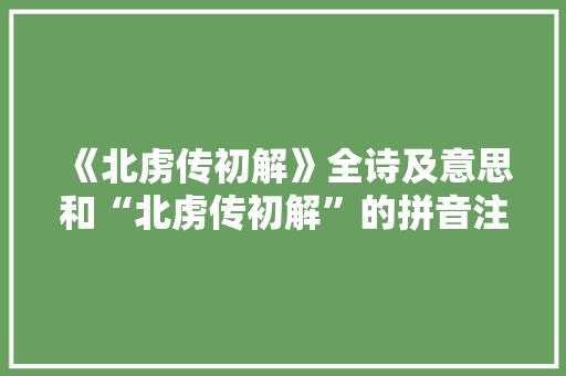 《北虏传初解》全诗及意思和“北虏传初解”的拼音注释 诗词鉴赏