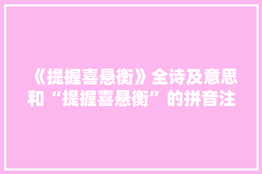 《提握喜悬衡》全诗及意思和“提握喜悬衡”的拼音注释 诗词鉴赏