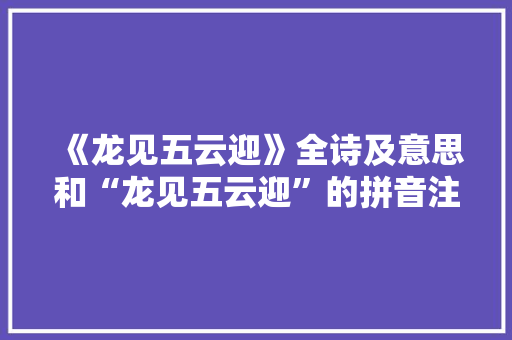 《龙见五云迎》全诗及意思和“龙见五云迎”的拼音注释