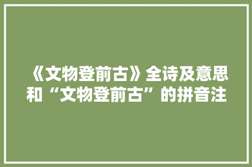 《文物登前古》全诗及意思和“文物登前古”的拼音注释 诗词鉴赏