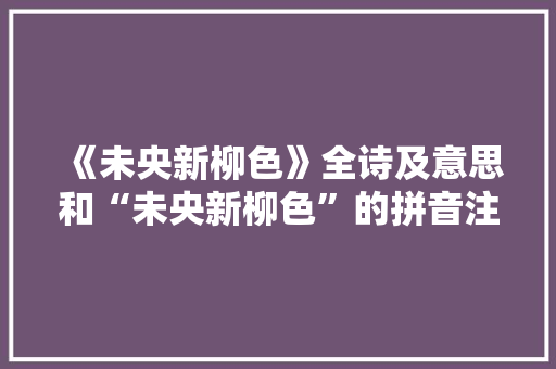 《未央新柳色》全诗及意思和“未央新柳色”的拼音注释