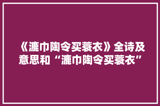 《漉巾陶令买蓑衣》全诗及意思和“漉巾陶令买蓑衣”的拼音注释