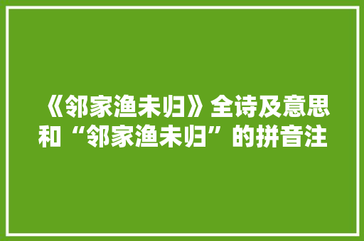 《邻家渔未归》全诗及意思和“邻家渔未归”的拼音注释