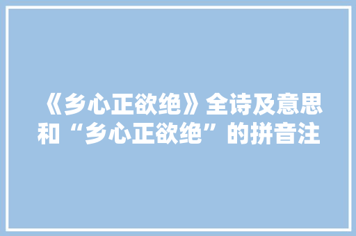 《乡心正欲绝》全诗及意思和“乡心正欲绝”的拼音注释 诗词鉴赏
