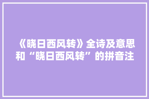 《晓日西风转》全诗及意思和“晓日西风转”的拼音注释 诗词鉴赏
