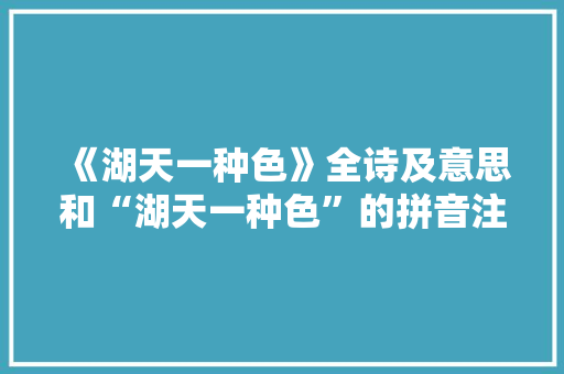 《湖天一种色》全诗及意思和“湖天一种色”的拼音注释