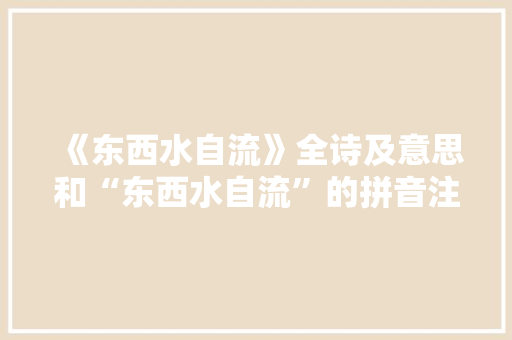 《东西水自流》全诗及意思和“东西水自流”的拼音注释