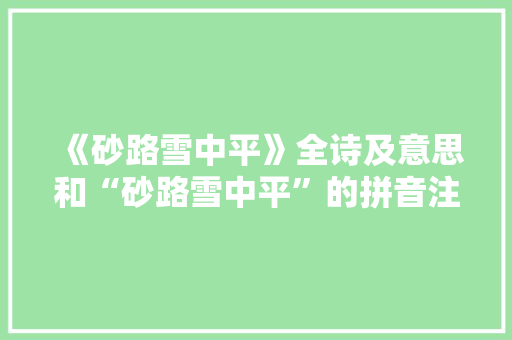 《砂路雪中平》全诗及意思和“砂路雪中平”的拼音注释 诗词鉴赏