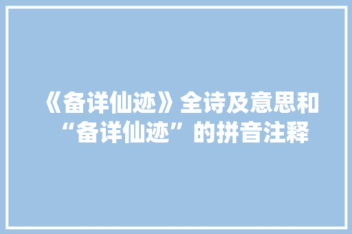 《备详仙迹》全诗及意思和“备详仙迹”的拼音注释 诗词鉴赏
