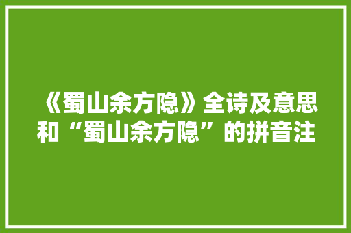 《蜀山余方隐》全诗及意思和“蜀山余方隐”的拼音注释