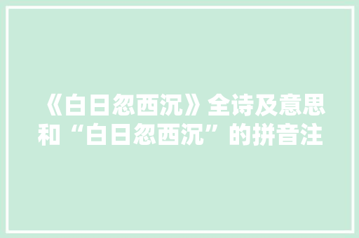 《白日忽西沉》全诗及意思和“白日忽西沉”的拼音注释