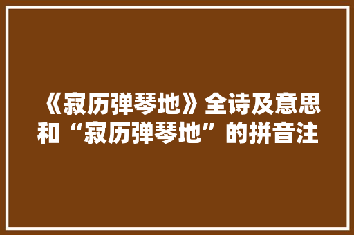 《寂历弹琴地》全诗及意思和“寂历弹琴地”的拼音注释