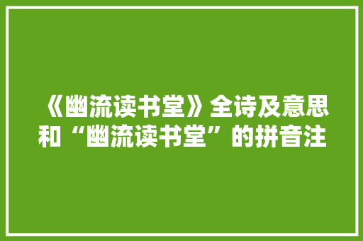 《幽流读书堂》全诗及意思和“幽流读书堂”的拼音注释