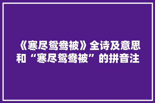 《寒尽鸳鸯被》全诗及意思和“寒尽鸳鸯被”的拼音注释