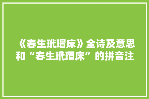 《春生玳瑁床》全诗及意思和“春生玳瑁床”的拼音注释