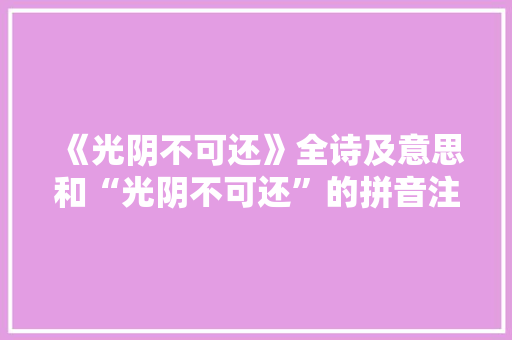 《光阴不可还》全诗及意思和“光阴不可还”的拼音注释