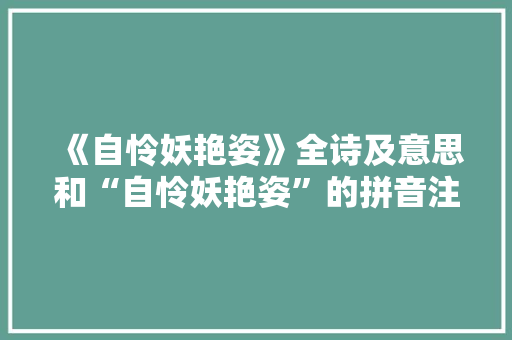 《自怜妖艳姿》全诗及意思和“自怜妖艳姿”的拼音注释 诗词鉴赏