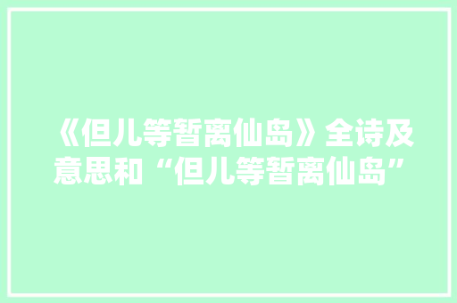 《但儿等暂离仙岛》全诗及意思和“但儿等暂离仙岛”的拼音注释