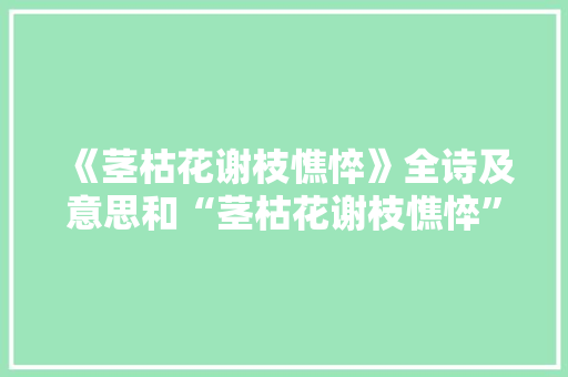 《茎枯花谢枝憔悴》全诗及意思和“茎枯花谢枝憔悴”的拼音注释