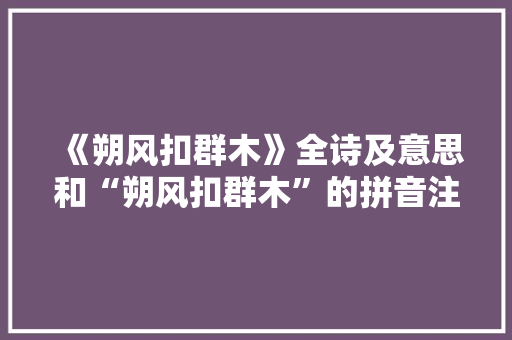 《朔风扣群木》全诗及意思和“朔风扣群木”的拼音注释 诗词鉴赏