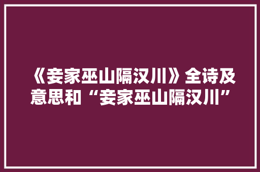 《妾家巫山隔汉川》全诗及意思和“妾家巫山隔汉川”的拼音注释