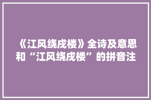 《江风绕戍楼》全诗及意思和“江风绕戍楼”的拼音注释