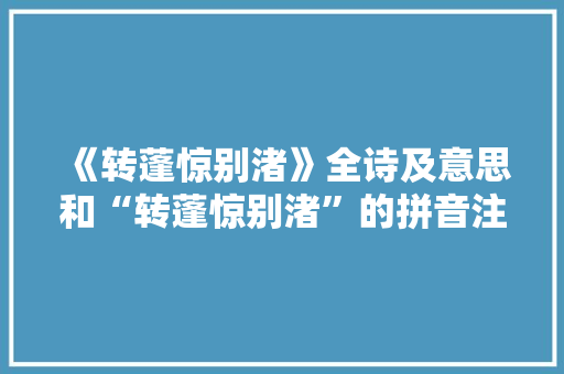 《转蓬惊别渚》全诗及意思和“转蓬惊别渚”的拼音注释