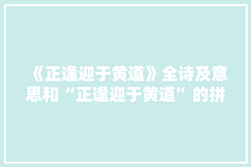 《正逢迎于黄道》全诗及意思和“正逢迎于黄道”的拼音注释 诗词鉴赏