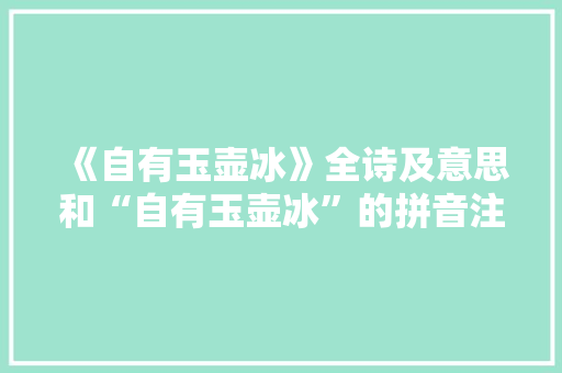 《自有玉壶冰》全诗及意思和“自有玉壶冰”的拼音注释