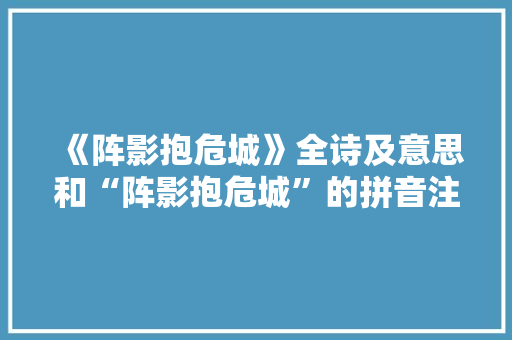 《阵影抱危城》全诗及意思和“阵影抱危城”的拼音注释