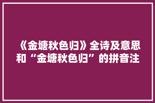 《金塘秋色归》全诗及意思和“金塘秋色归”的拼音注释