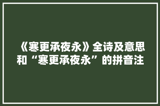 《寒更承夜永》全诗及意思和“寒更承夜永”的拼音注释