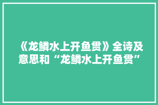 《龙鳞水上开鱼贯》全诗及意思和“龙鳞水上开鱼贯”的拼音注释