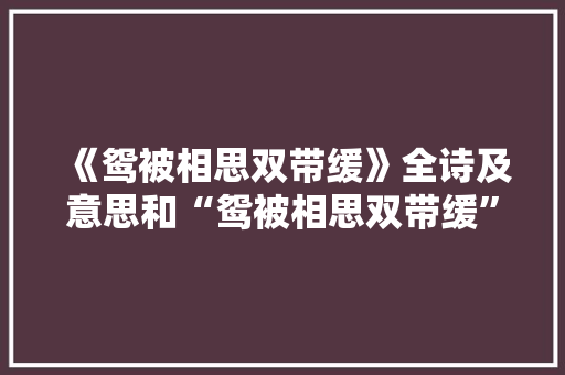 《鸳被相思双带缓》全诗及意思和“鸳被相思双带缓”的拼音注释 诗词鉴赏