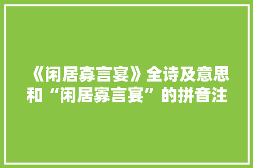 《闲居寡言宴》全诗及意思和“闲居寡言宴”的拼音注释