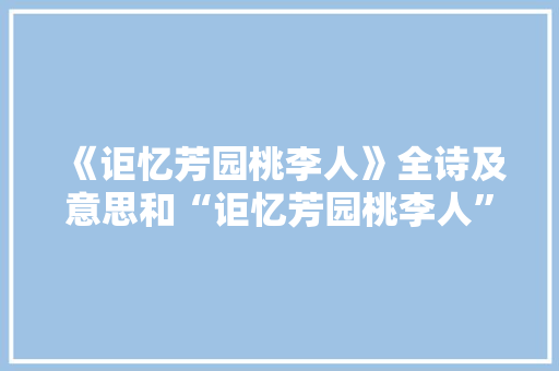 《讵忆芳园桃李人》全诗及意思和“讵忆芳园桃李人”的拼音注释