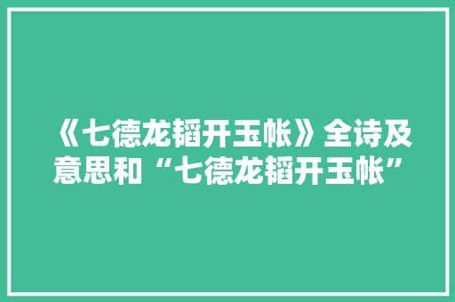 《七德龙韬开玉帐》全诗及意思和“七德龙韬开玉帐”的拼音注释 诗词鉴赏