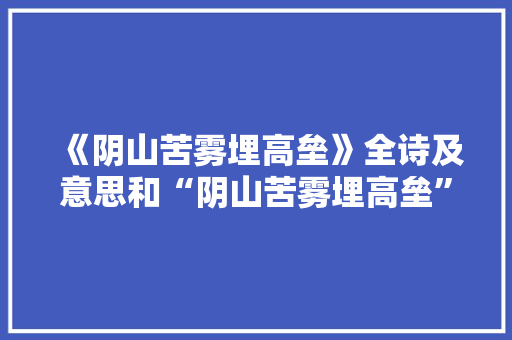 《阴山苦雾埋高垒》全诗及意思和“阴山苦雾埋高垒”的拼音注释 诗词鉴赏