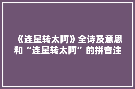 《连星转太阿》全诗及意思和“连星转太阿”的拼音注释