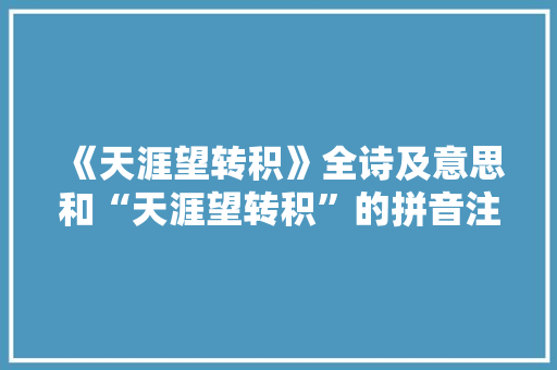《天涯望转积》全诗及意思和“天涯望转积”的拼音注释