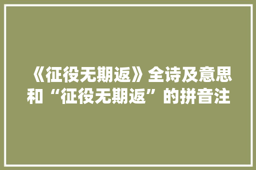 《征役无期返》全诗及意思和“征役无期返”的拼音注释 诗词鉴赏